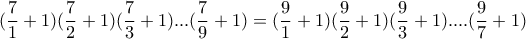 \displaystyle (\frac{7}{1} + 1)(\frac{7}{2} + 1)(\frac{7}{3} + 1)...(\frac{7}{9} + 1) = (\frac{9}{1} + 1)(\frac{9}{2} + 1)(\frac{9}{3} + 1)....(\frac{9}{7} + 1)