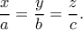 \displaystyle \frac{x}{a} = \frac{y}{b} = \frac{z}{c}.