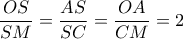 \dfrac{{OS}}{{SM}} = \dfrac{{AS}}{{SC}} = \dfrac{{OA}}{{CM}} = 2
