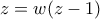 z=w(z-1)