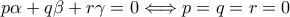 p\alpha+q\beta +r\gamma=0 \Longleftrightarrow p=q=r=0