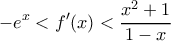 \displaystyle -e^x<{f}'(x)<\dfrac{x^2+1}{1-x}