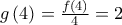 g\left( 4 \right) = \frac{{f\left( 4 \right)}}{4} = 2