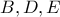 B,D,E B,D,E