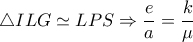 \triangle ILG \simeq LPS \Rightarrow  \dfrac{e}{a} = \dfrac{k}{ \mu } 