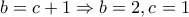b=c+1\Rightarrow b=2,c=1 b=c+1\Rightarrow b=2,c=1