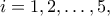 \displaystyle{i = 1,2, \ldots ,5,}