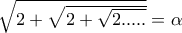 \sqrt{2+\sqrt{2+\sqrt{2..... }}}=\alpha