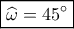 \boxed{\widehat {{\omega _{}}} = 45^\circ }