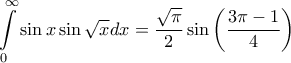 \displaystyle{\int\limits_0^\infty  {\sin x\sin \sqrt x dx}  = \frac{{\sqrt \pi  }}{2}\sin \left( {\frac{{3\pi  - 1}}{4}} \right)}