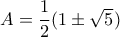 A= \dfrac {1}{2} (1\pm \sqrt 5)
