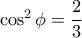 \cos^2\phi=\dfrac{2}{3}