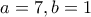 a=7, b=1 