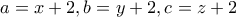 a=x+2, b=y+2, c=z+2