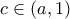 c \in (a,1)