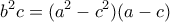 \displaystyle {b^2}c = ({a^2} - {c^2})(a - c)