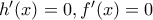 {h}'(x)=0,{f}'(x)=0