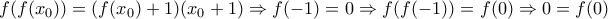 f(f(x_0))=(f(x_0)+1)(x_0 +1)\Rightarrow f(-1)=0\Rightarrow f(f(-1))=f(0)\Rightarrow 0=f(0)