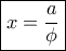 \boxed{x = \frac{a}{\phi }}