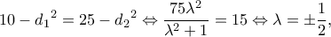 \displaystyle 10 - {d_1}^2 = 25 - {d_2}^2 \Leftrightarrow \frac{{75{\lambda ^2}}}{{{\lambda ^2} + 1}} = 15 \Leftrightarrow \lambda  =  \pm \frac{1}{2},