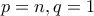 p=n, q=1