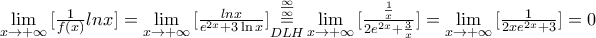 \underset{x\to +\infty }{\mathop{\lim }}\,[\frac{1}{f(x)}lnx]=\underset{x\to +\infty }{\mathop{\lim }}\,[\frac{lnx}{{{e}^{2x}}+3\ln x}]\underset{DLH}{\overset{\frac{\infty }{\infty }}{\mathop{=}}}\,\underset{x\to +\infty }{\mathop{\lim }}\,[\frac{\frac{1}{x}}{2{{e}^{2x}}+\frac{3}{x}}]=\underset{x\to +\infty }{\mathop{\lim }}\,[\frac{1}{2x{{e}^{2x}}+3}]=0