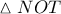 \vartriangle NOT