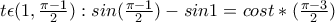 t\epsilon (1,\frac{\pi -1}{2}): sin(\frac{\pi -1}{2})-sin1   =cost*(\frac{\pi-3}{2 })