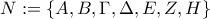 N := \left\{A,B,\Gamma,\Delta,E,Z,H\right\}
