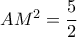 AM^2= \dfrac{5}{2} 