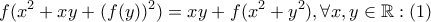 \displaystyle{ f(x^2+xy+(f(y))^2)=xy+f(x^2+y^2), \forall x,y \in \mathbb{R} }: (1)