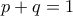 p + q = 1