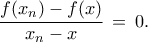\displaystyle{ 
\frac{f(x_n)-f(x)}{x_n-x} \,=\, 0. 
}
