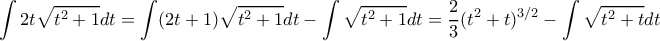 \displaystyle{\int 2t\sqrt {t^2+1} dt = \int (2t+1)\sqrt {t^2+1} dt- \int \sqrt {t^2+1} dt= \frac {2}{3} (t^2+t)^{3/2} - \int \sqrt {t^2+t} dt}