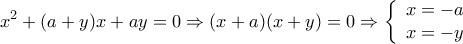 \displaystyle{ 
x^2  + (a + y)x + ay = 0 \Rightarrow (x + a)(x + y) = 0 \Rightarrow \left\{ \begin{array}{l} 
 x =  - a  \\  
 x =  - y  \\  
 \end{array} \right. 
}