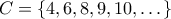 C = \{4, 6, 8, 9, 10, \ldots\}