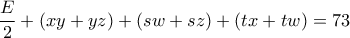 \displaystyle{\frac{E}{2}+(xy+yz)+(sw+sz)+(tx+tw)=73}