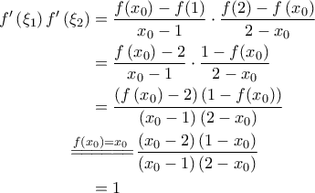 \displaystyle{\begin{aligned} 
f'\left ( \xi_1 \right ) f' \left ( \xi_2 \right ) &=\frac{f(x_0)-f(1)}{x_0-1} \cdot \frac{f(2)-f\left ( x_0 \right )}{2-x_0} \\  
 &=\frac{f\left ( x_0 \right )-2}{x_0-1} \cdot \frac{1-f(x_0)}{2-x_0} \\  
 &=\frac{\left ( f\left ( x_0 \right )-2 \right )\left ( 1-f(x_0) \right )}{\left ( x_0-1 \right )\left ( 2-x_0 \right )} \\  
 &\!\!\!\!\! \!\!\!\!\overset{f\left ( x_0 \right )=x_0}{=\! =\! =\! =\! =\! =\!} \frac{\left ( x_0-2 \right )\left ( 1-x_0 \right )}{\left ( x_0-1 \right )\left ( 2-x_0 \right )}\\  
 &=1 
\end{aligned}}