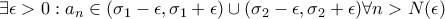 \exists \epsilon >0 :a_n\in(\sigma _1-\epsilon ,\sigma _1+\epsilon )\cup (\sigma _2-\epsilon ,\sigma _2+\epsilon )\forall n>N(\epsilon )