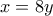 \displaystyle{x = 8y}