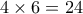 4\times 6 =24