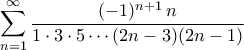 \displaystyle\mathop{\sum}\limits_{{n}=1}^{\infty}\frac{(-1)^{n+1}\,n}{1\cdot3\cdot5\cdots(2n-3)(2n-1)} \displaystyle\mathop{\sum}\limits_{{n}=1}^{\infty}\frac{(-1)^{n+1}\,n}{1\cdot3\cdot5\cdots(2n-3)(2n-1)}