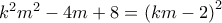 k^2m^2-4m+8=\left(km- 2\right)^2 k^2m^2-4m+8=\left(km- 2\right)^2