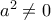 a^2\neq 0