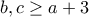  \displaystyle b,c\geq a+3