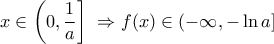 \displaystyle{x \in \left( {0,\frac{1}{a}} \right]\,\, \Rightarrow f(x) \in ( - \infty , - \ln a]}