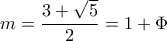 m= \dfrac{3+ \sqrt{5} }{2}=1+ \Phi 