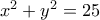 x^2+y^2= 25