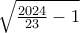 \sqrt{\frac{2024}{23}-1}