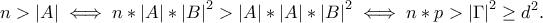 \displaystyle{ n > \lvert A \rvert \iff  n* \lvert A \rvert * {\lvert B \rvert}^{2} > \lvert A \rvert *\lvert A \rvert * {\lvert B \rvert}^{2} \iff n*p > {\lvert \Gamma \rvert}^{2} \ge d^2.}